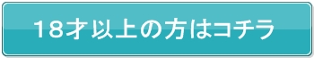 18才以上の方はコチラ